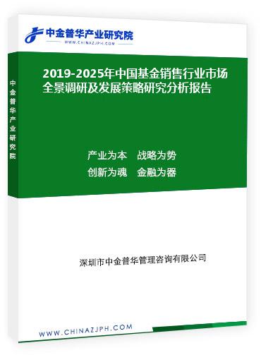 2019-2025年中國基金銷售行業(yè)市場(chǎng)全景調(diào)研及發(fā)展策略研究分析報(bào)告