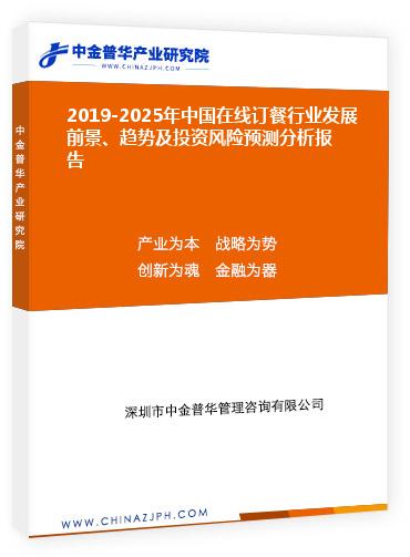 2019-2025年中國在線訂餐行業(yè)發(fā)展前景和趨勢及投資風(fēng)險預(yù)測分析報(bào)告