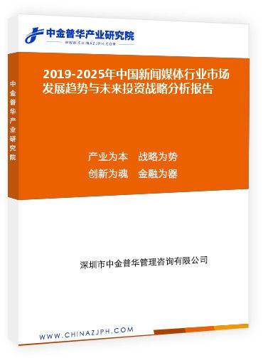 2019-2025年中國新聞媒體行業(yè)市場(chǎng)發(fā)展趨勢(shì)與未來投資戰(zhàn)略分析報(bào)告